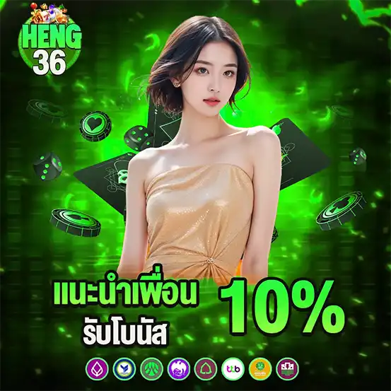 โปรแนะนำเพื่อน 10% HENG36
